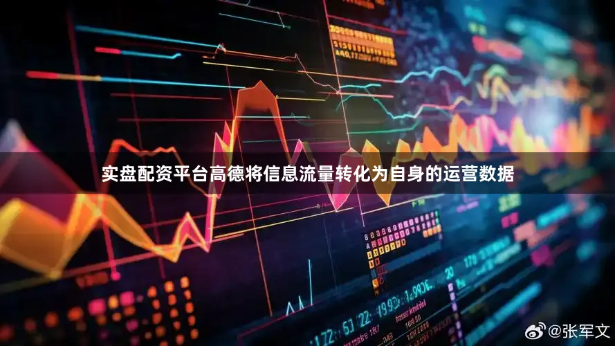 实盘配资平台高德将信息流量转化为自身的运营数据