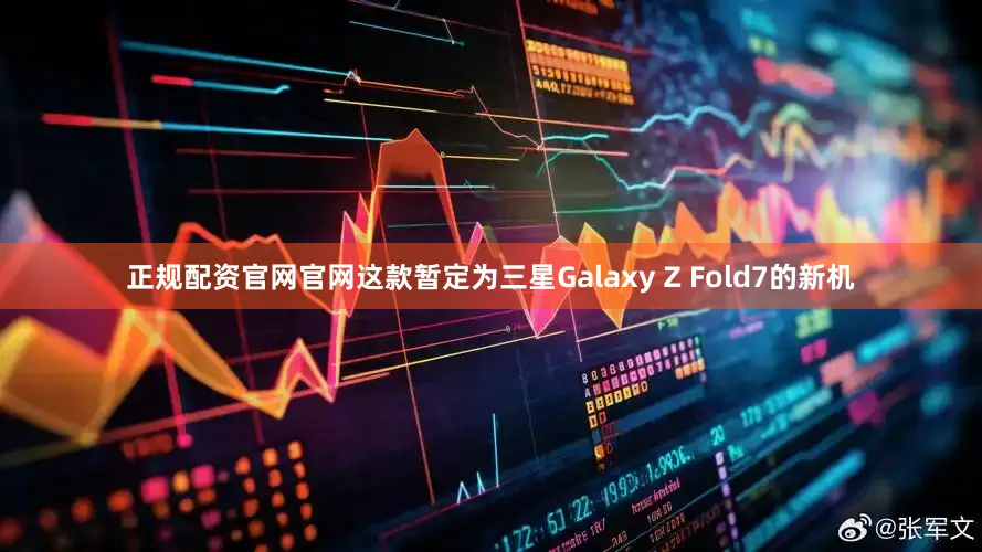 正规配资官网官网这款暂定为三星Galaxy Z Fold7的新机