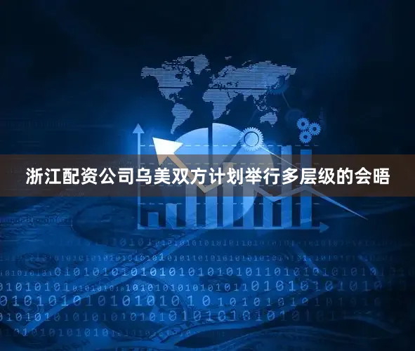 浙江配资公司乌美双方计划举行多层级的会晤