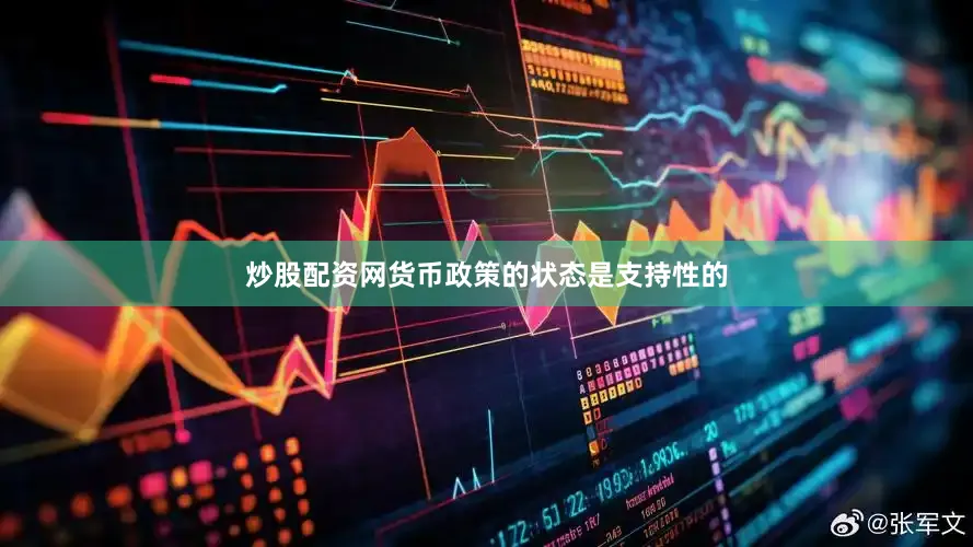 炒股配资网货币政策的状态是支持性的