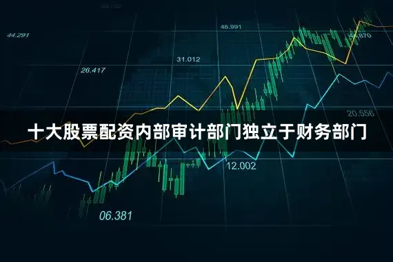 十大股票配资内部审计部门独立于财务部门