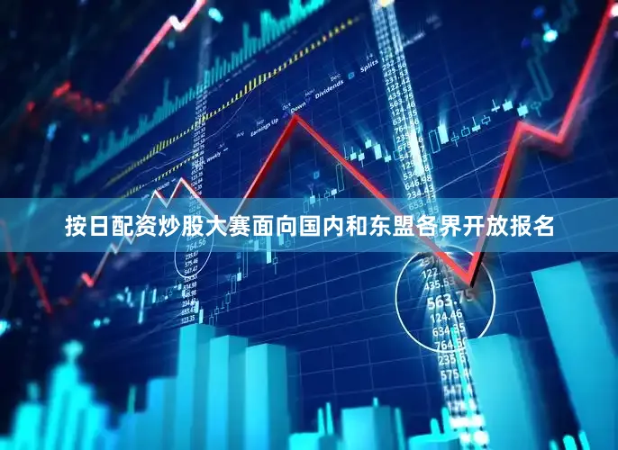 按日配资炒股大赛面向国内和东盟各界开放报名