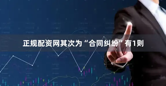 正规配资网其次为“合同纠纷”有1则