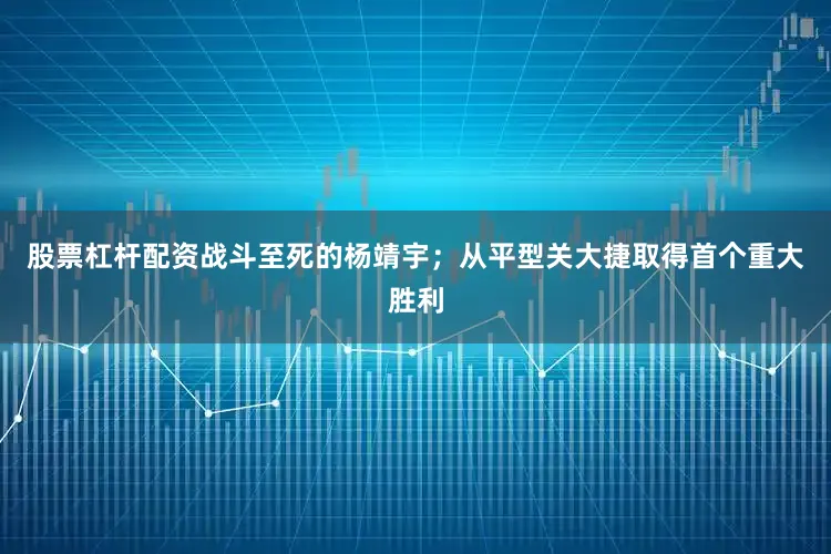 股票杠杆配资战斗至死的杨靖宇；从平型关大捷取得首个重大胜利