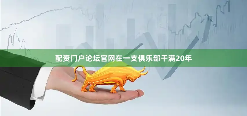 配资门户论坛官网在一支俱乐部干满20年