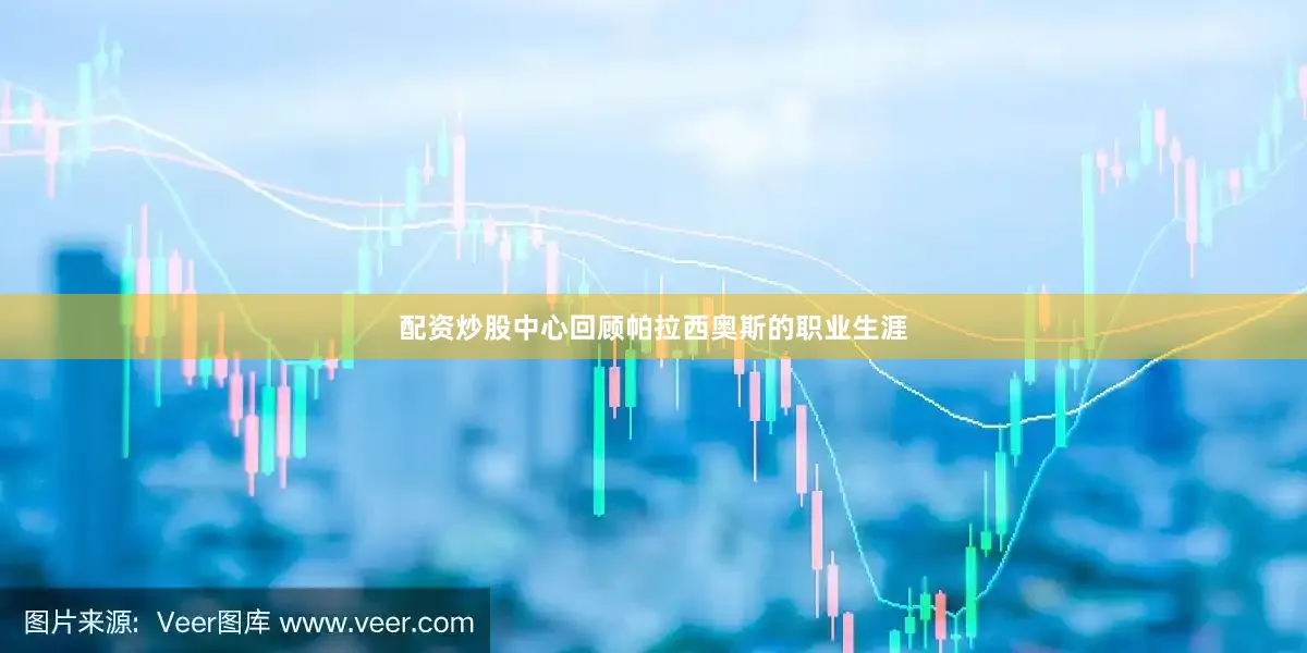 配资炒股中心回顾帕拉西奥斯的职业生涯