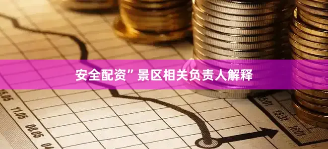 安全配资”景区相关负责人解释